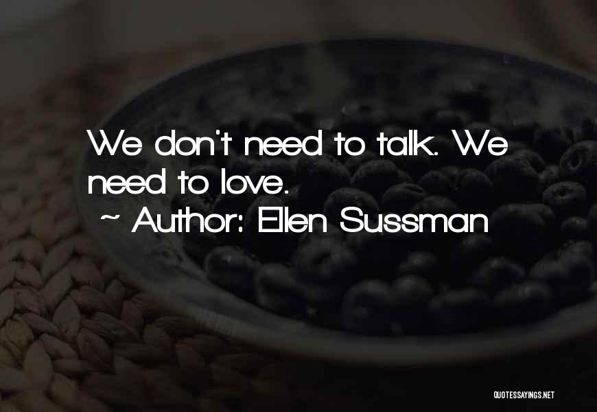 Ellen Sussman Quotes: We Don't Need To Talk. We Need To Love.