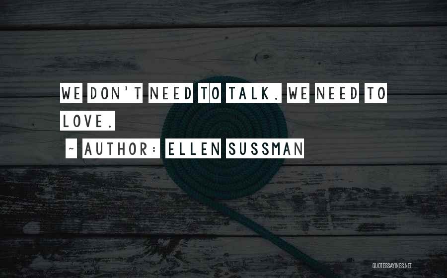 Ellen Sussman Quotes: We Don't Need To Talk. We Need To Love.
