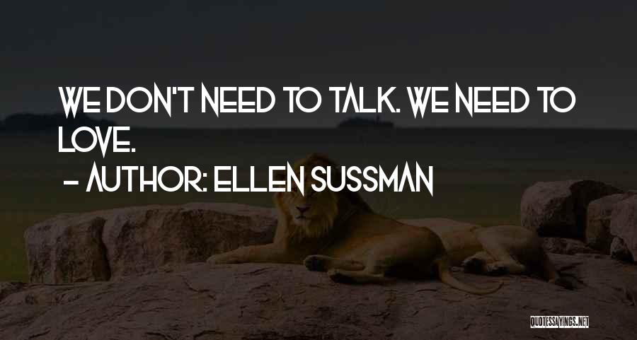 Ellen Sussman Quotes: We Don't Need To Talk. We Need To Love.