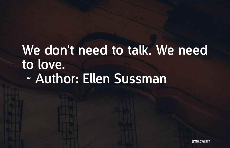 Ellen Sussman Quotes: We Don't Need To Talk. We Need To Love.