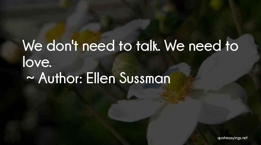 Ellen Sussman Quotes: We Don't Need To Talk. We Need To Love.