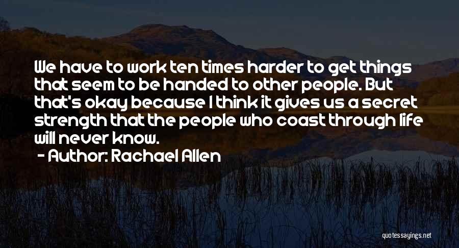 Rachael Allen Quotes: We Have To Work Ten Times Harder To Get Things That Seem To Be Handed To Other People. But That's