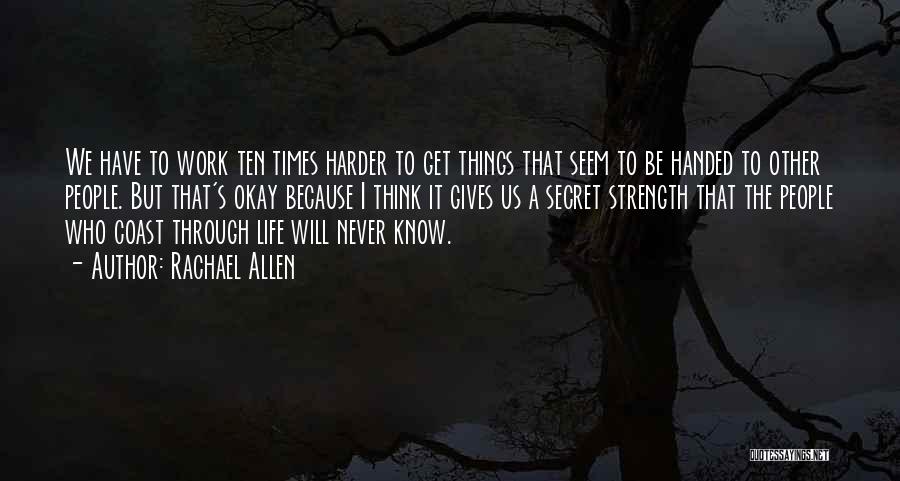 Rachael Allen Quotes: We Have To Work Ten Times Harder To Get Things That Seem To Be Handed To Other People. But That's