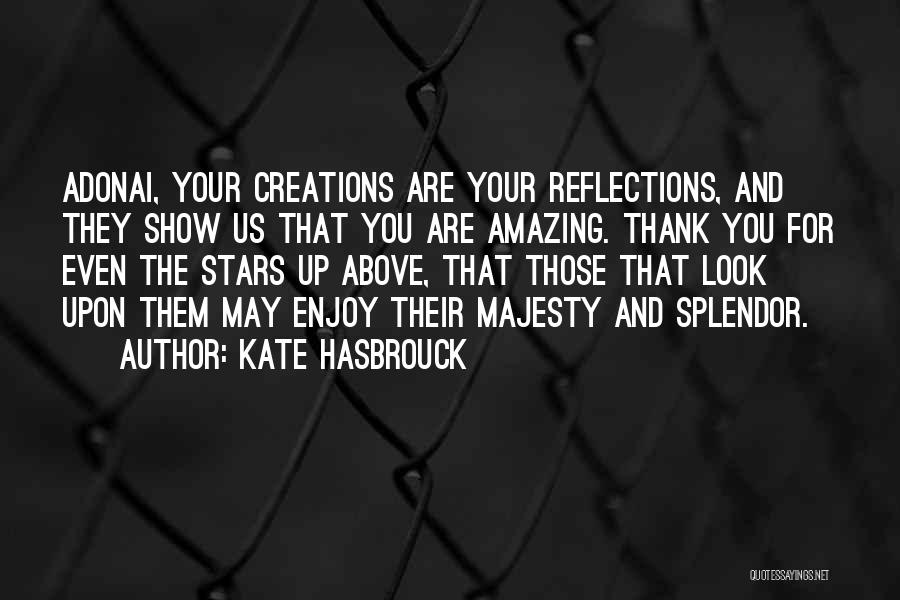 Kate Hasbrouck Quotes: Adonai, Your Creations Are Your Reflections, And They Show Us That You Are Amazing. Thank You For Even The Stars