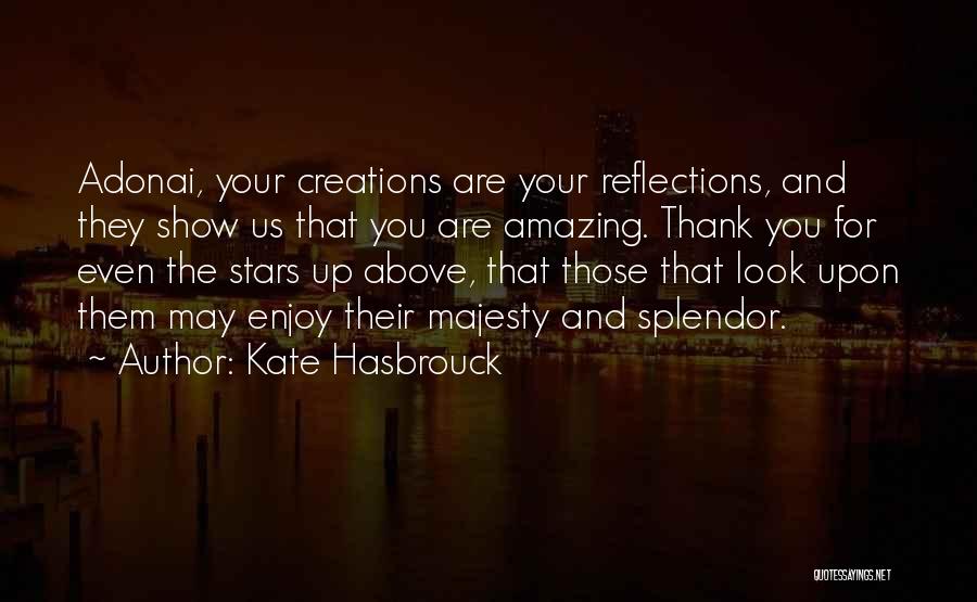 Kate Hasbrouck Quotes: Adonai, Your Creations Are Your Reflections, And They Show Us That You Are Amazing. Thank You For Even The Stars