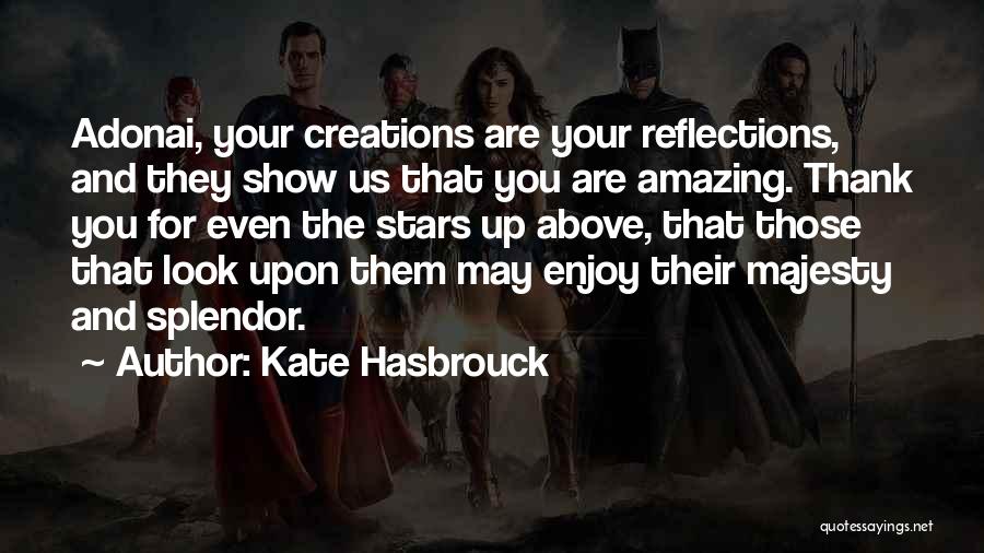 Kate Hasbrouck Quotes: Adonai, Your Creations Are Your Reflections, And They Show Us That You Are Amazing. Thank You For Even The Stars