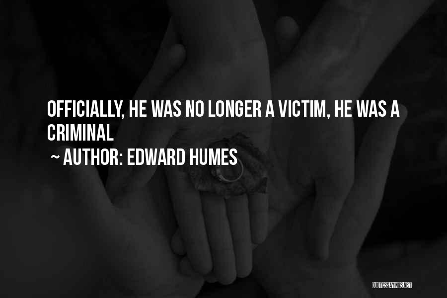 Edward Humes Quotes: Officially, He Was No Longer A Victim, He Was A Criminal