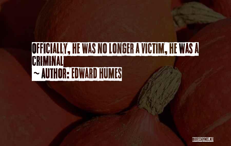 Edward Humes Quotes: Officially, He Was No Longer A Victim, He Was A Criminal