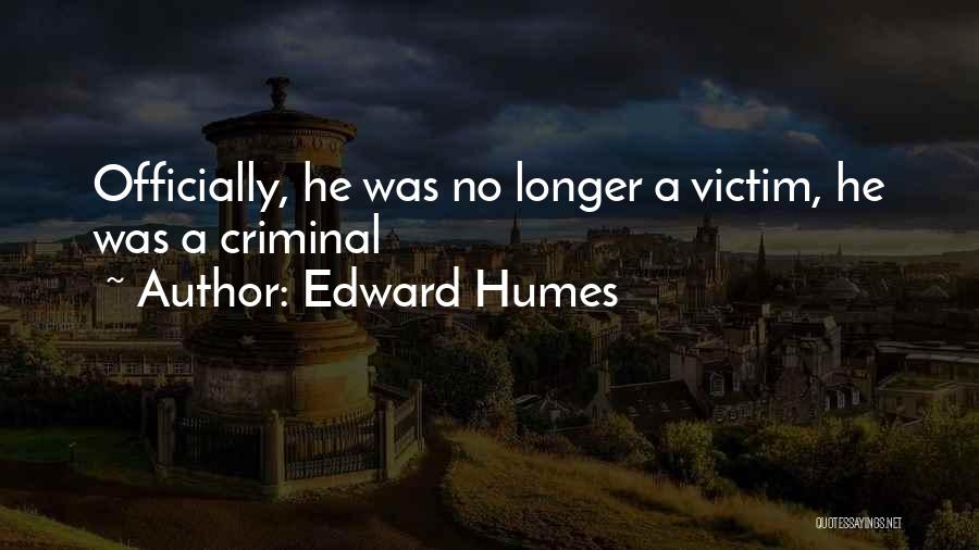 Edward Humes Quotes: Officially, He Was No Longer A Victim, He Was A Criminal