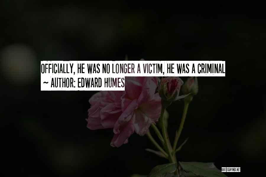 Edward Humes Quotes: Officially, He Was No Longer A Victim, He Was A Criminal