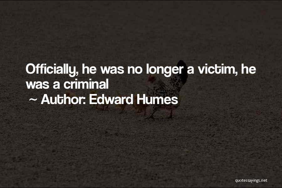 Edward Humes Quotes: Officially, He Was No Longer A Victim, He Was A Criminal