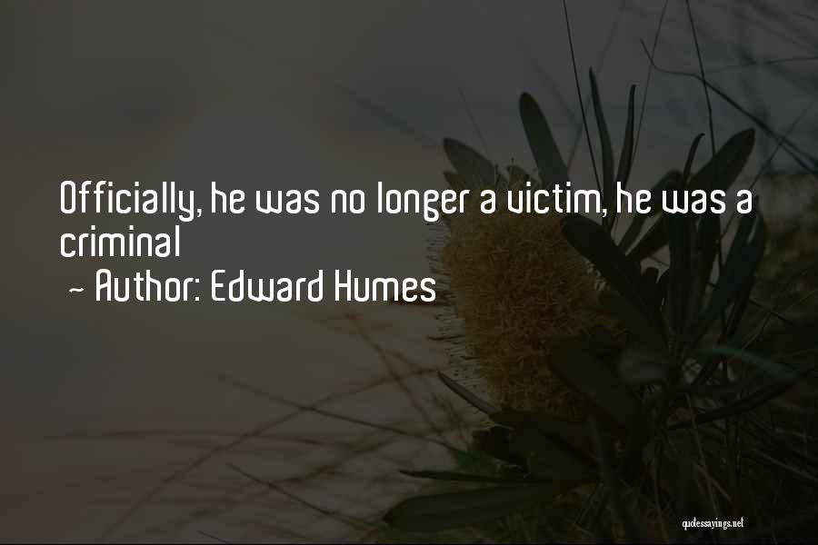 Edward Humes Quotes: Officially, He Was No Longer A Victim, He Was A Criminal