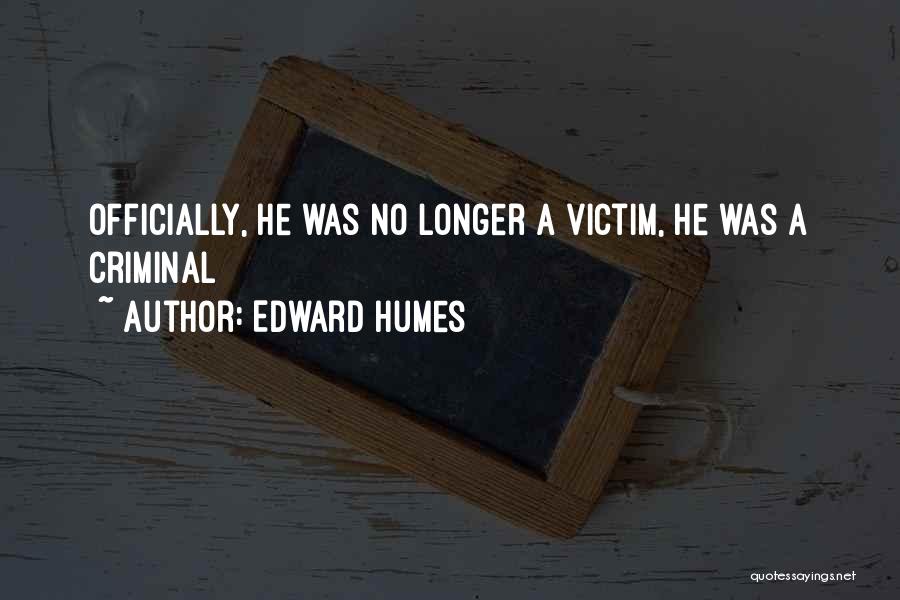 Edward Humes Quotes: Officially, He Was No Longer A Victim, He Was A Criminal