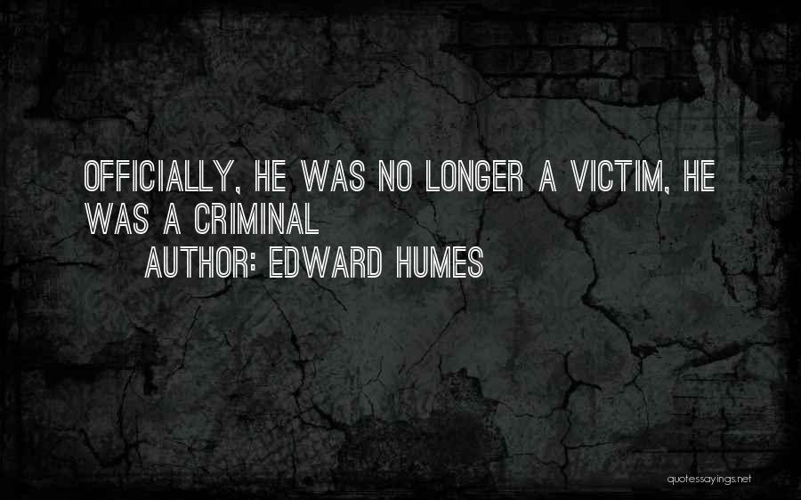 Edward Humes Quotes: Officially, He Was No Longer A Victim, He Was A Criminal