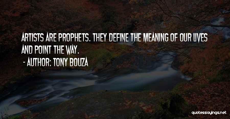 Tony Bouza Quotes: Artists Are Prophets. They Define The Meaning Of Our Lives And Point The Way.