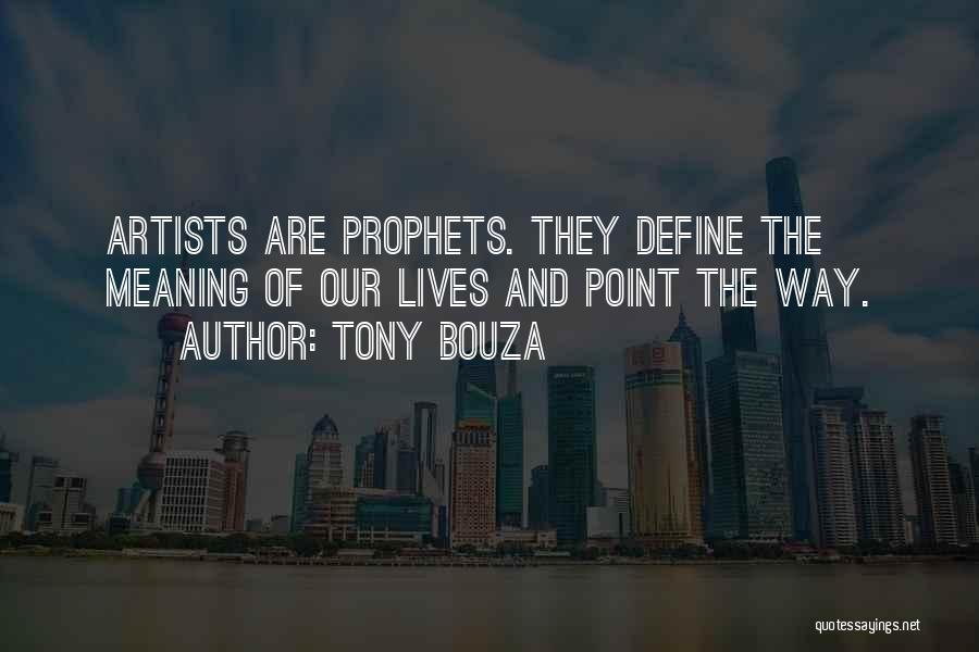 Tony Bouza Quotes: Artists Are Prophets. They Define The Meaning Of Our Lives And Point The Way.
