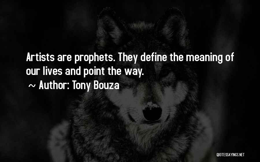 Tony Bouza Quotes: Artists Are Prophets. They Define The Meaning Of Our Lives And Point The Way.