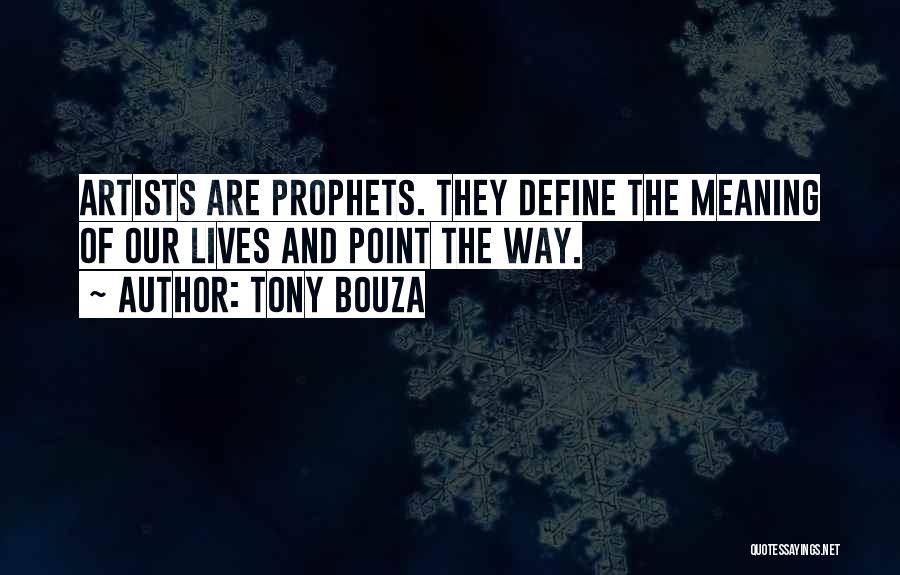 Tony Bouza Quotes: Artists Are Prophets. They Define The Meaning Of Our Lives And Point The Way.