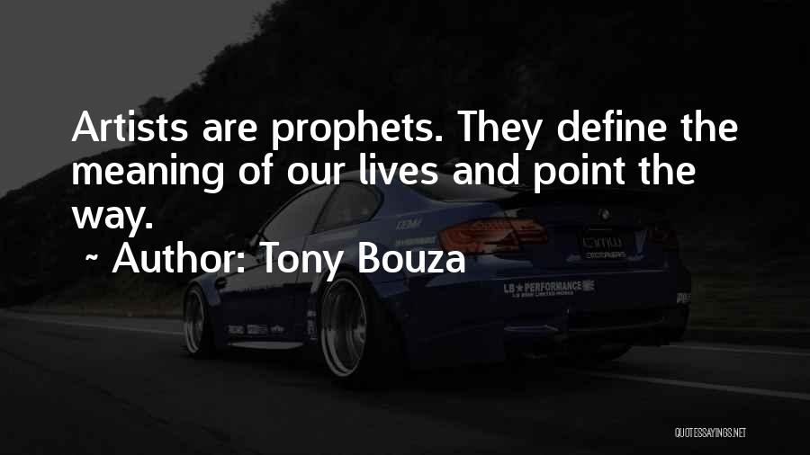 Tony Bouza Quotes: Artists Are Prophets. They Define The Meaning Of Our Lives And Point The Way.