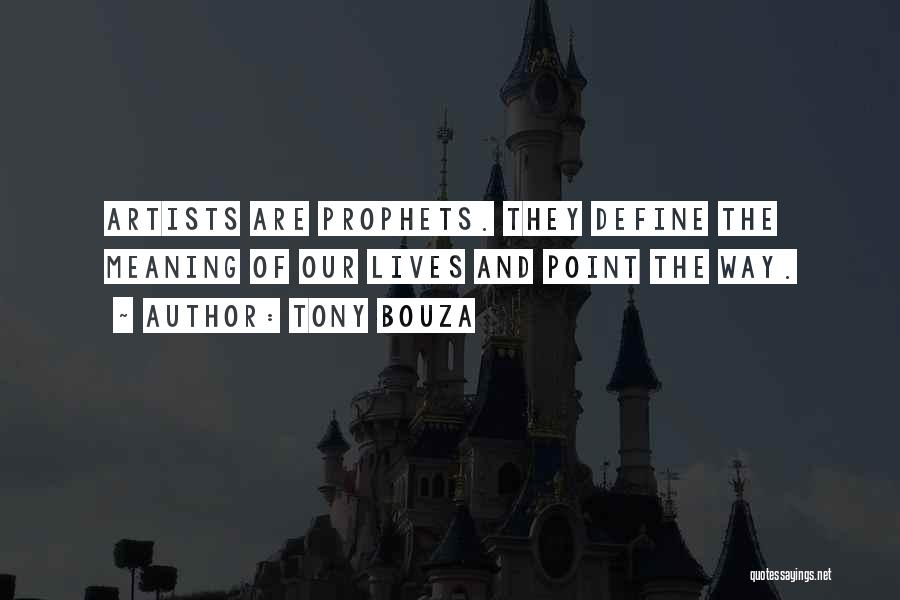 Tony Bouza Quotes: Artists Are Prophets. They Define The Meaning Of Our Lives And Point The Way.