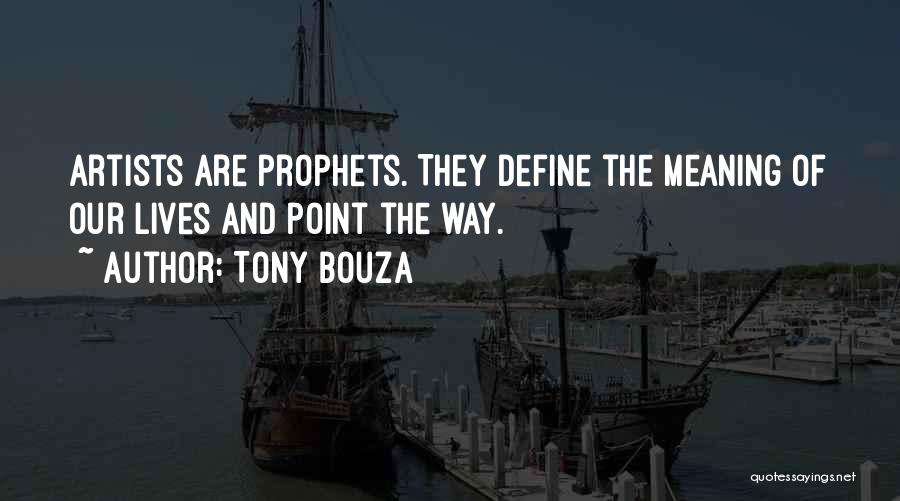 Tony Bouza Quotes: Artists Are Prophets. They Define The Meaning Of Our Lives And Point The Way.