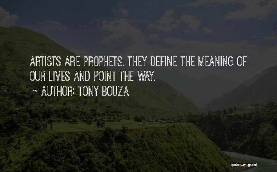 Tony Bouza Quotes: Artists Are Prophets. They Define The Meaning Of Our Lives And Point The Way.