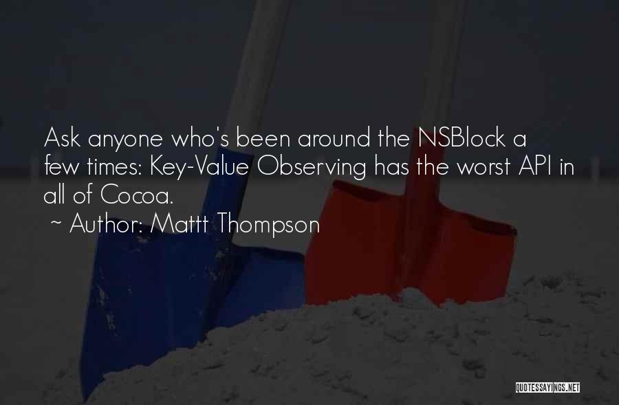 Mattt Thompson Quotes: Ask Anyone Who's Been Around The Nsblock A Few Times: Key-value Observing Has The Worst Api In All Of Cocoa.