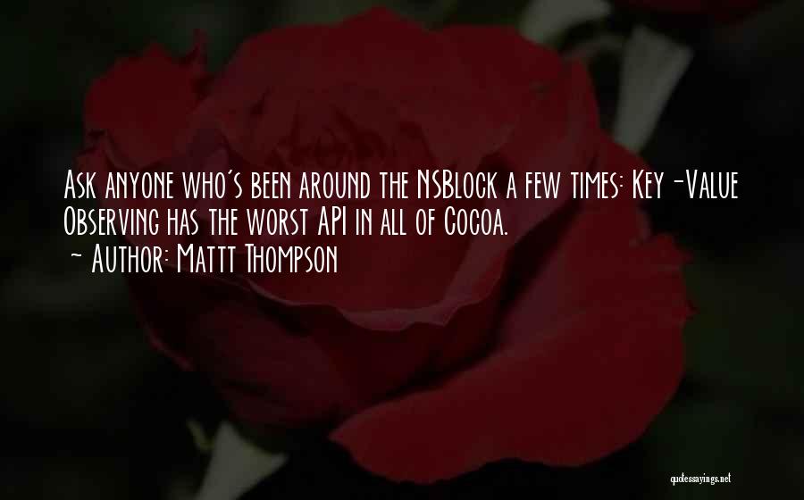 Mattt Thompson Quotes: Ask Anyone Who's Been Around The Nsblock A Few Times: Key-value Observing Has The Worst Api In All Of Cocoa.