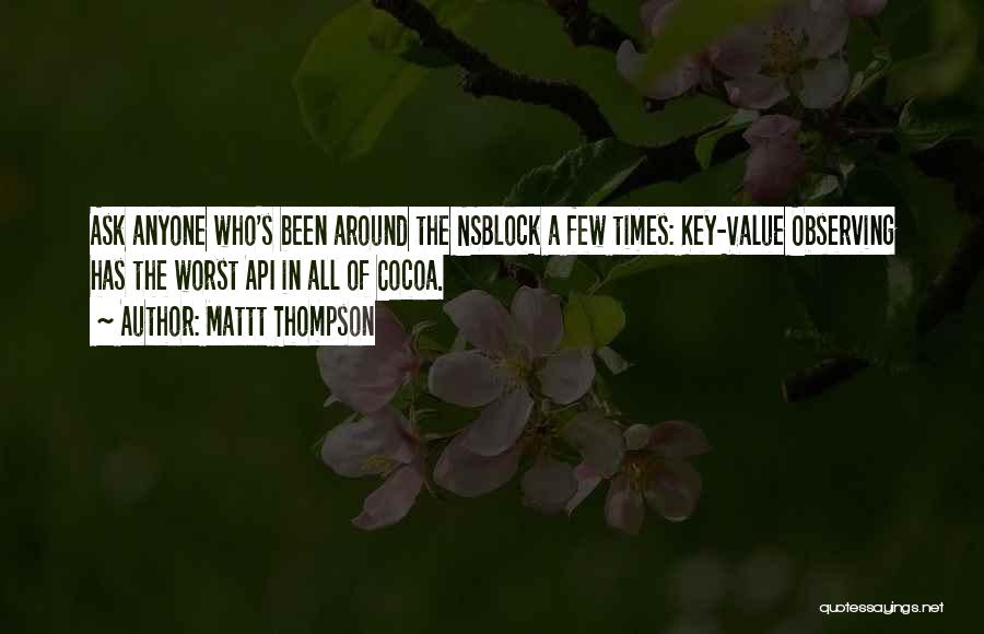 Mattt Thompson Quotes: Ask Anyone Who's Been Around The Nsblock A Few Times: Key-value Observing Has The Worst Api In All Of Cocoa.