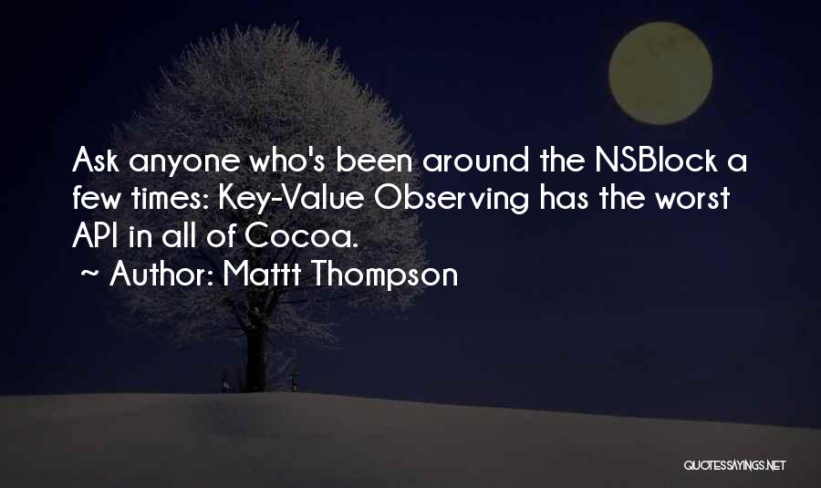 Mattt Thompson Quotes: Ask Anyone Who's Been Around The Nsblock A Few Times: Key-value Observing Has The Worst Api In All Of Cocoa.