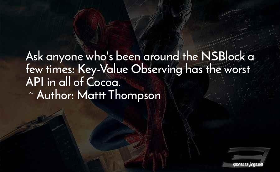 Mattt Thompson Quotes: Ask Anyone Who's Been Around The Nsblock A Few Times: Key-value Observing Has The Worst Api In All Of Cocoa.