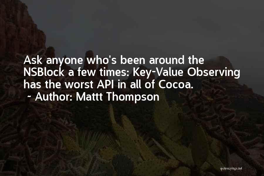 Mattt Thompson Quotes: Ask Anyone Who's Been Around The Nsblock A Few Times: Key-value Observing Has The Worst Api In All Of Cocoa.