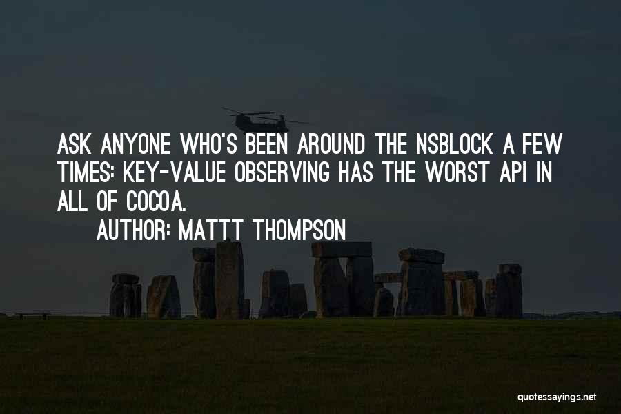 Mattt Thompson Quotes: Ask Anyone Who's Been Around The Nsblock A Few Times: Key-value Observing Has The Worst Api In All Of Cocoa.