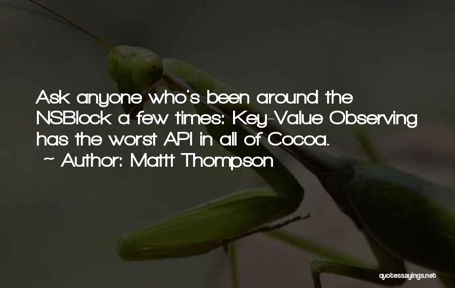 Mattt Thompson Quotes: Ask Anyone Who's Been Around The Nsblock A Few Times: Key-value Observing Has The Worst Api In All Of Cocoa.