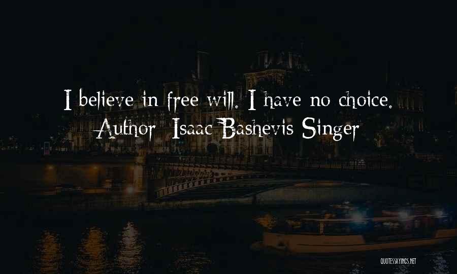 Isaac Bashevis Singer Quotes: I Believe In Free Will. I Have No Choice.
