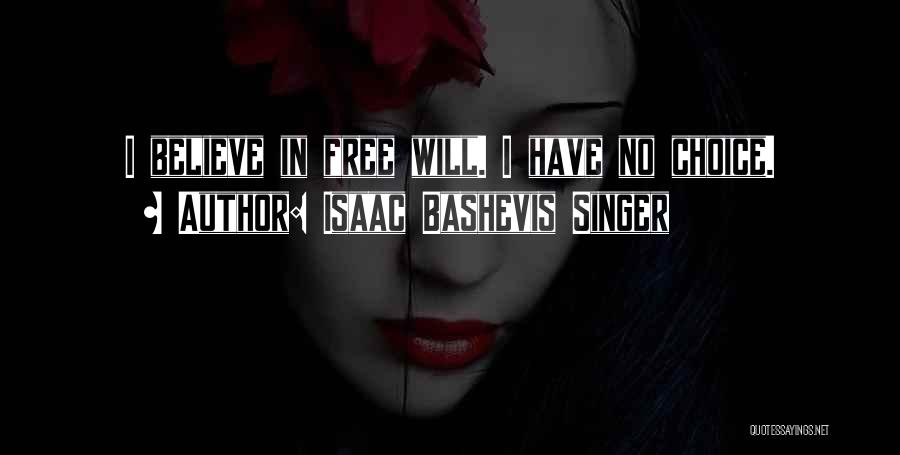 Isaac Bashevis Singer Quotes: I Believe In Free Will. I Have No Choice.