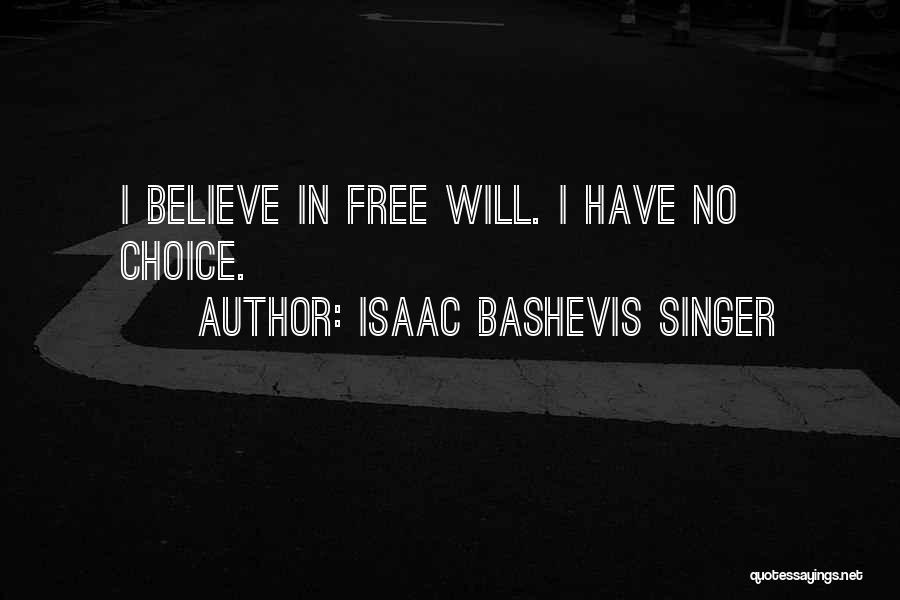 Isaac Bashevis Singer Quotes: I Believe In Free Will. I Have No Choice.