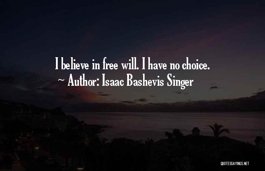 Isaac Bashevis Singer Quotes: I Believe In Free Will. I Have No Choice.