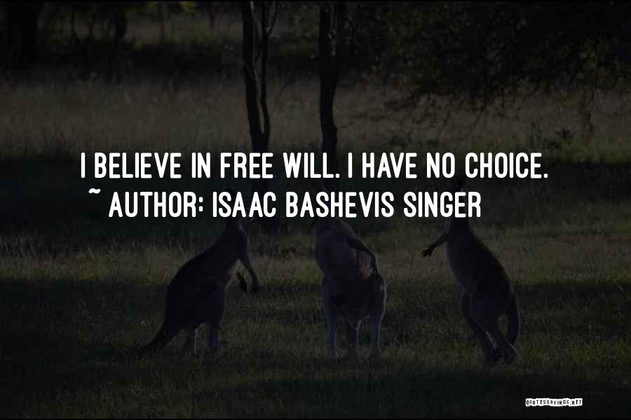 Isaac Bashevis Singer Quotes: I Believe In Free Will. I Have No Choice.