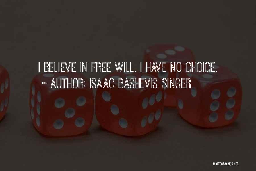 Isaac Bashevis Singer Quotes: I Believe In Free Will. I Have No Choice.