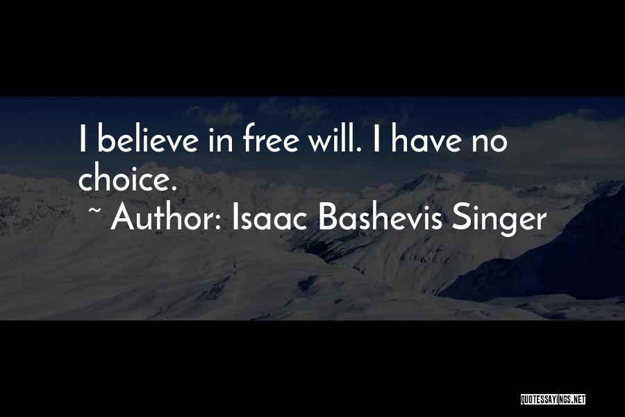 Isaac Bashevis Singer Quotes: I Believe In Free Will. I Have No Choice.