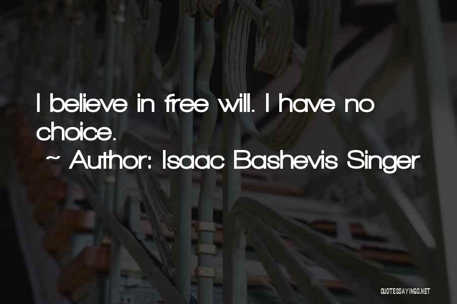 Isaac Bashevis Singer Quotes: I Believe In Free Will. I Have No Choice.