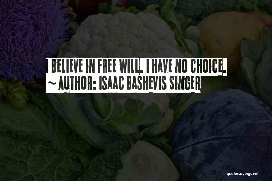 Isaac Bashevis Singer Quotes: I Believe In Free Will. I Have No Choice.