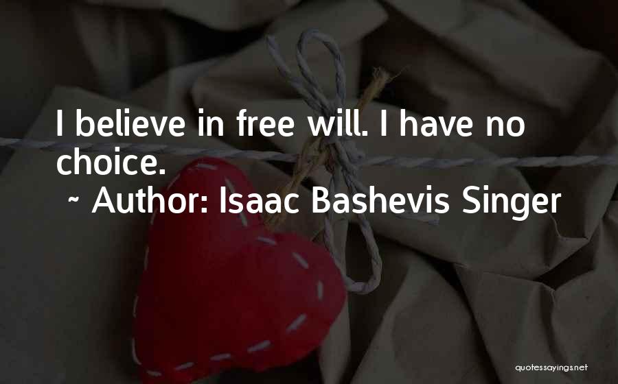 Isaac Bashevis Singer Quotes: I Believe In Free Will. I Have No Choice.