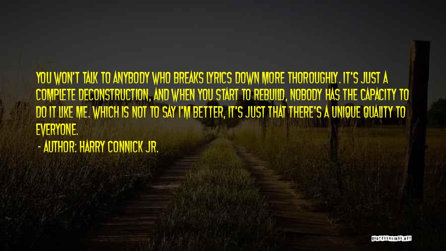 Harry Connick Jr. Quotes: You Won't Talk To Anybody Who Breaks Lyrics Down More Thoroughly. It's Just A Complete Deconstruction, And When You Start