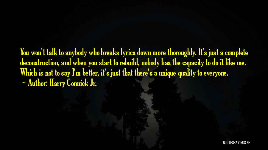 Harry Connick Jr. Quotes: You Won't Talk To Anybody Who Breaks Lyrics Down More Thoroughly. It's Just A Complete Deconstruction, And When You Start