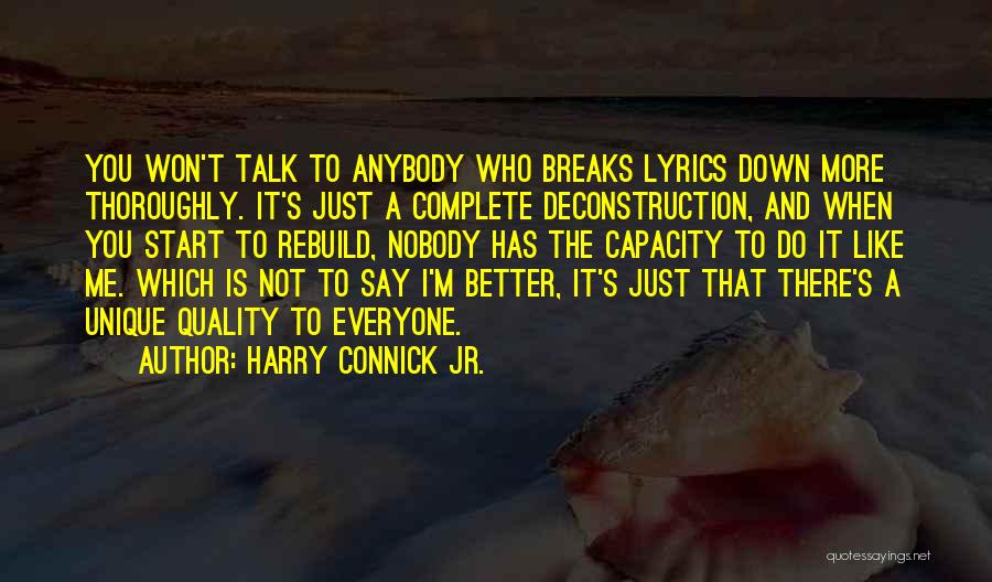 Harry Connick Jr. Quotes: You Won't Talk To Anybody Who Breaks Lyrics Down More Thoroughly. It's Just A Complete Deconstruction, And When You Start