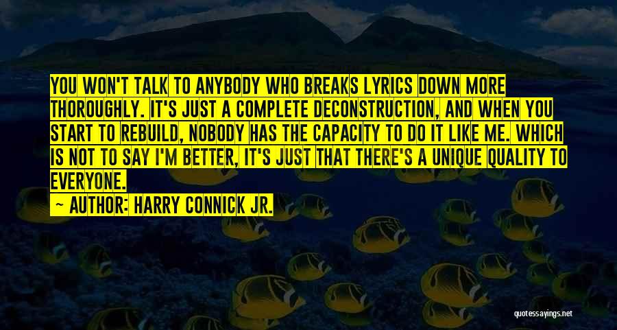 Harry Connick Jr. Quotes: You Won't Talk To Anybody Who Breaks Lyrics Down More Thoroughly. It's Just A Complete Deconstruction, And When You Start