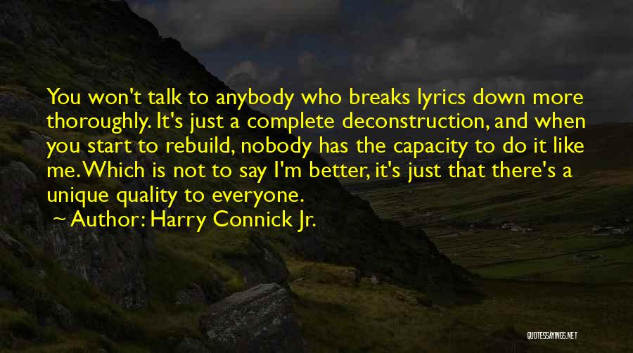 Harry Connick Jr. Quotes: You Won't Talk To Anybody Who Breaks Lyrics Down More Thoroughly. It's Just A Complete Deconstruction, And When You Start