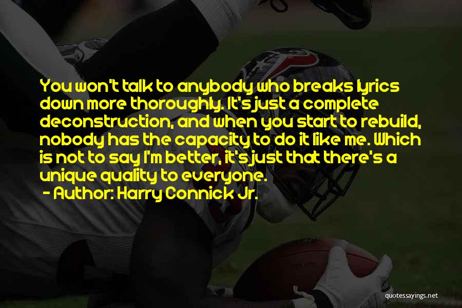 Harry Connick Jr. Quotes: You Won't Talk To Anybody Who Breaks Lyrics Down More Thoroughly. It's Just A Complete Deconstruction, And When You Start